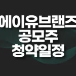 에이유브랜즈 공모주 청약 일정,수요예측,경쟁률,청약결과 3 에이유브랜즈 공모주 청약
